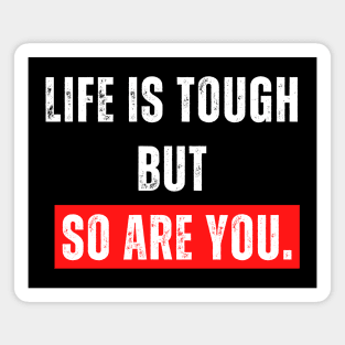 Life is tough  but  so are you. Magnet